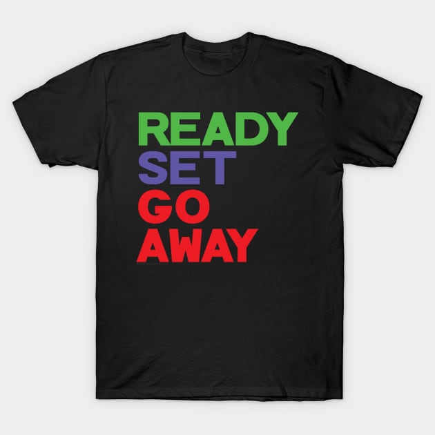 Ready Set Go Away Funny Sarcastic Antisocial Loner T-Shirt by House_Of_HaHa